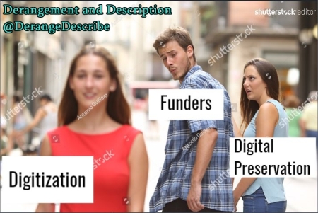 funders DISTRACTED from digital preservation BY digitization